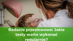 Read more about the article Badania przesiewowe: Jakie testy warto wykonać regularnie?